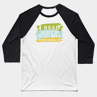 I read because my fantasy world- books, book nerd Baseball T-Shirt